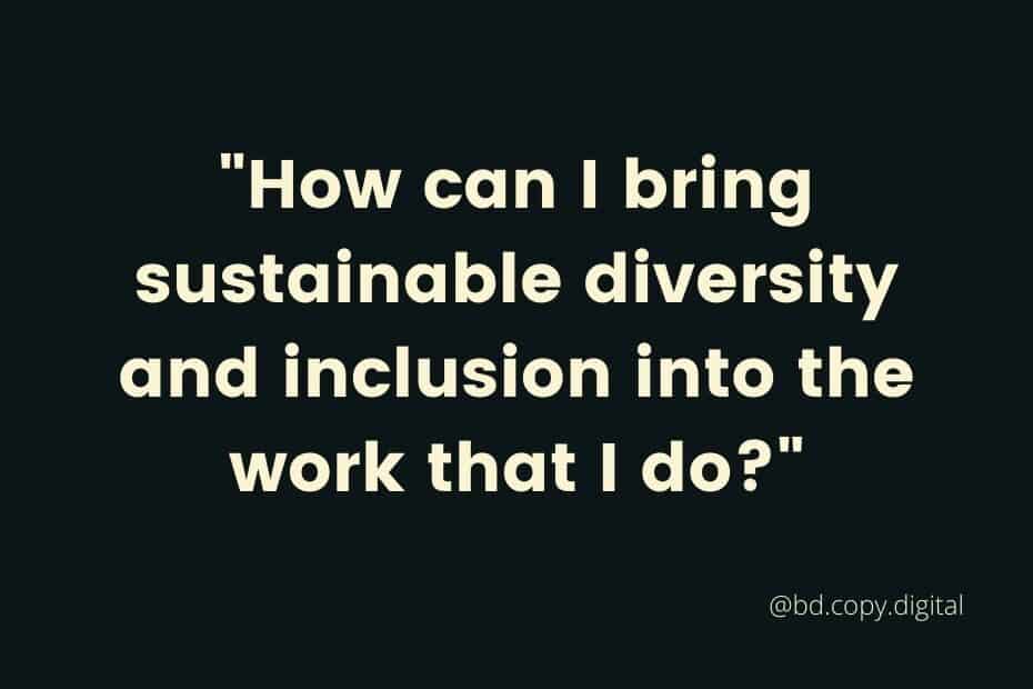 "How can I bring more sustainable diversity and inclusion into the work that I do?"